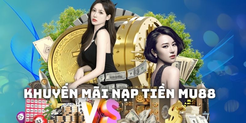 Tìm hiểu về khuyến mãi nạp tiền tại MU88