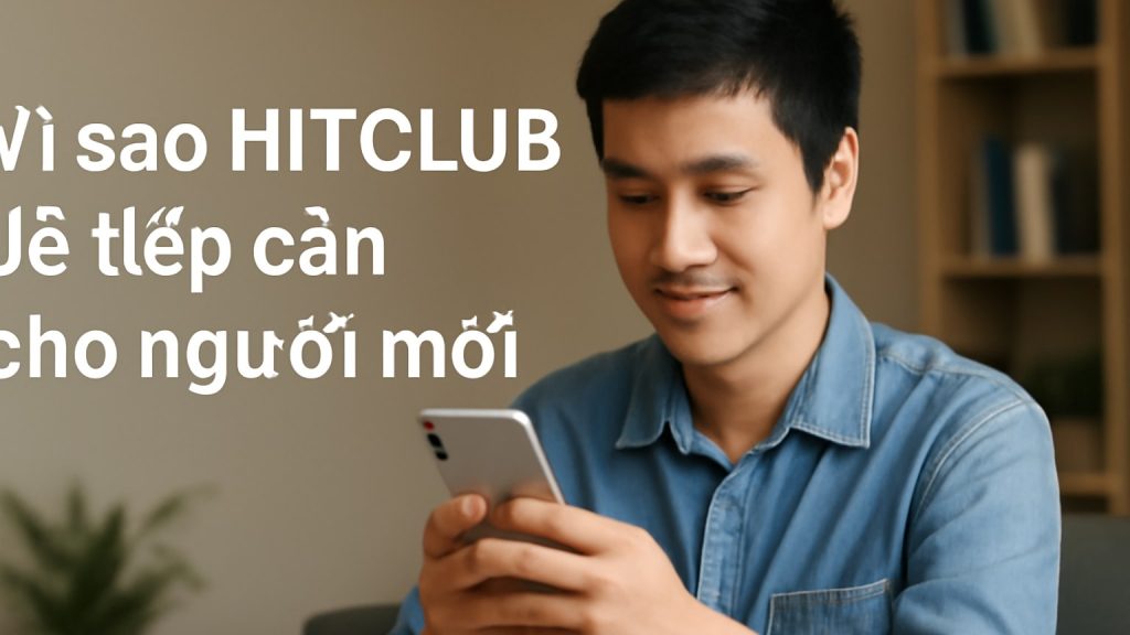 Vì sao HITCLUB dễ tiếp cận cho người mới Minh họa: Vì sao HITCLUB dễ tiếp cận cho người mới