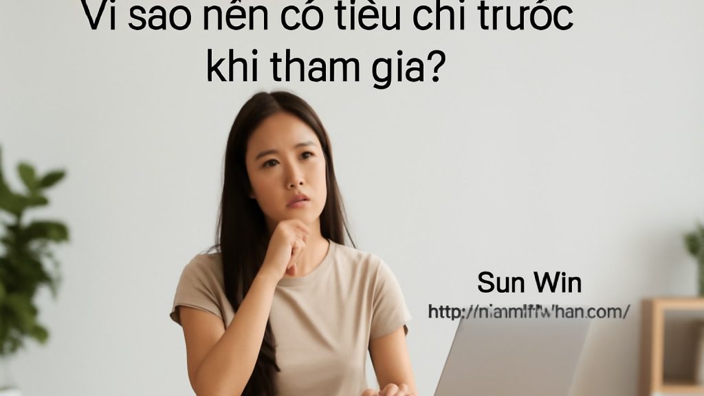 Vì sao nên có tiêu chí trước khi tham gia? Minh họa: Vì sao nên có tiêu chí trước khi tham gia?
