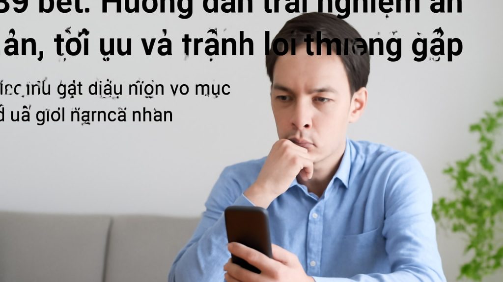 789 bet: Hướng dẫn trải nghiệm an toàn, tối ưu và tránh lỗi thường gặp